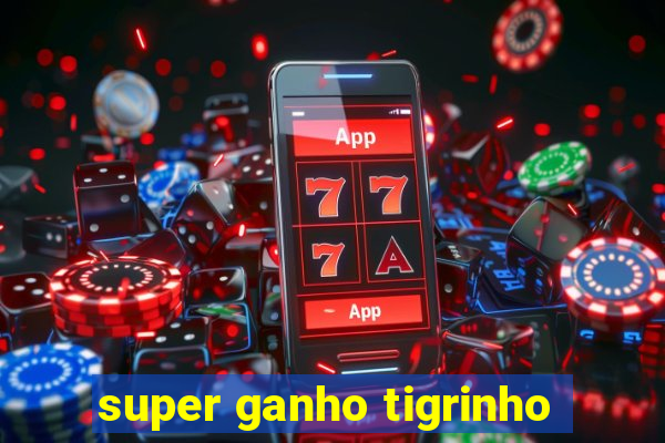 super ganho tigrinho