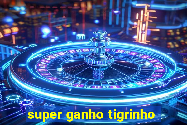 super ganho tigrinho