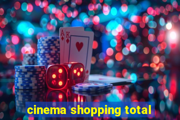 cinema shopping total