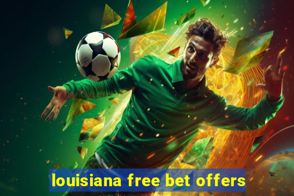 louisiana free bet offers