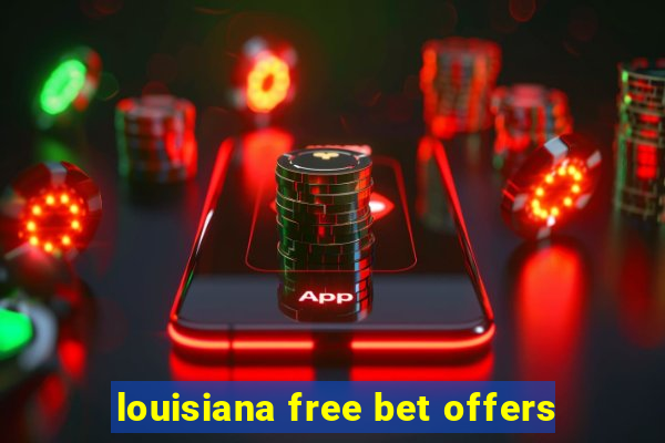 louisiana free bet offers