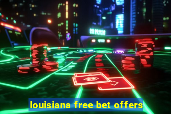 louisiana free bet offers