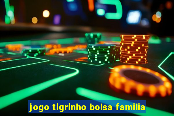 jogo tigrinho bolsa familia