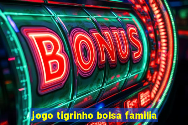 jogo tigrinho bolsa familia