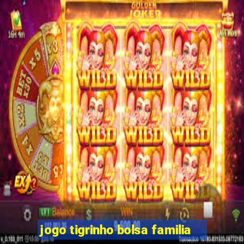 jogo tigrinho bolsa familia