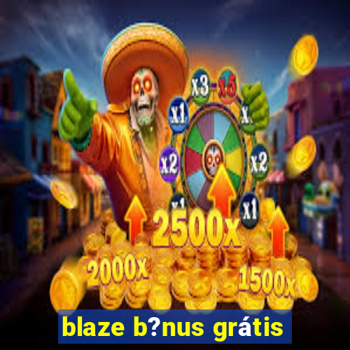 blaze b?nus grátis