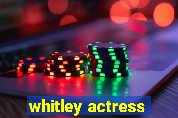 whitley actress