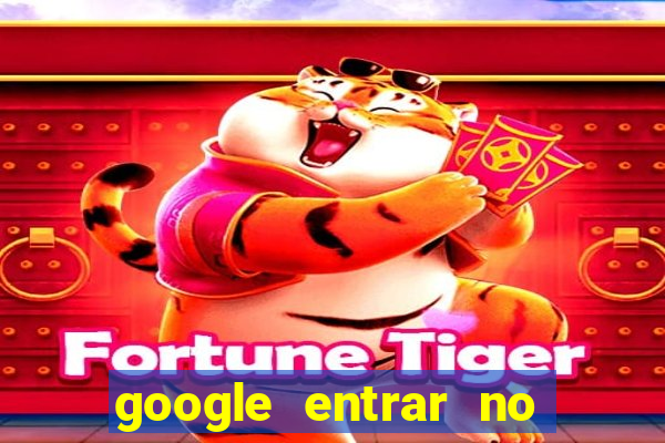 google entrar no jogo de c****