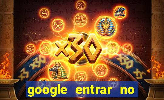 google entrar no jogo de c****