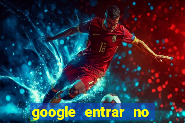 google entrar no jogo de c****