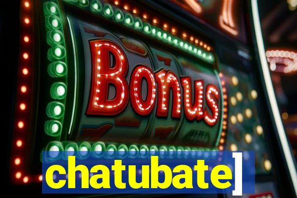 chatubate]