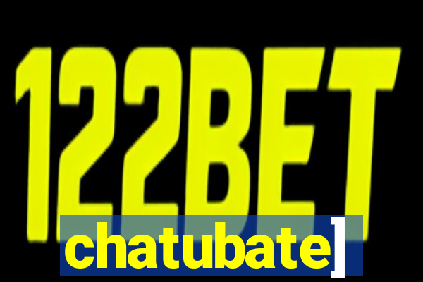 chatubate]