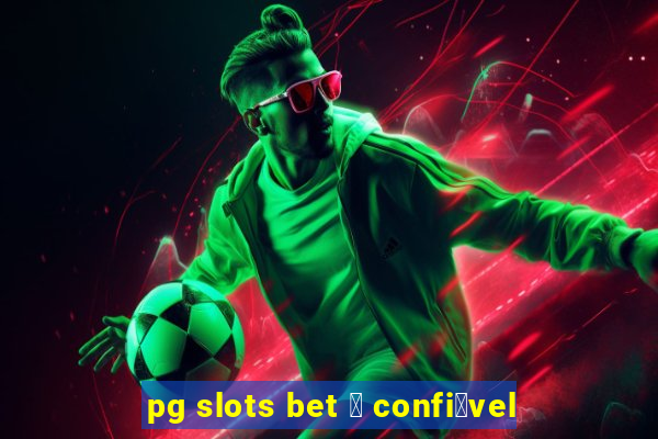 pg slots bet 茅 confi谩vel