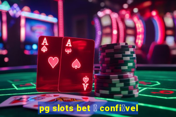 pg slots bet 茅 confi谩vel