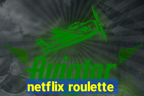 netflix roulette