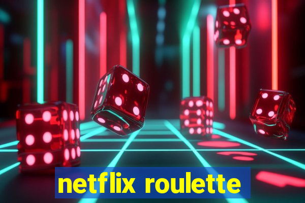 netflix roulette