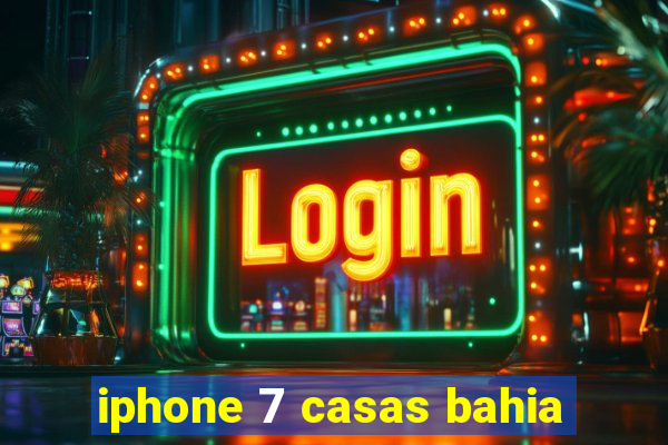 iphone 7 casas bahia