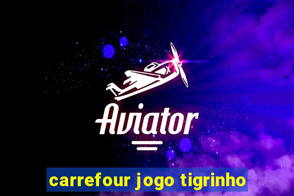 carrefour jogo tigrinho