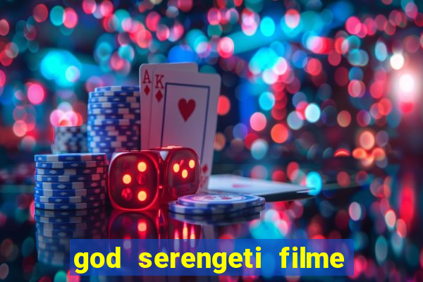 god serengeti filme completo dublado online