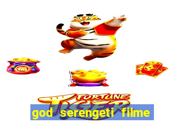 god serengeti filme completo dublado online