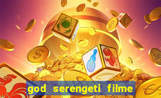 god serengeti filme completo dublado online