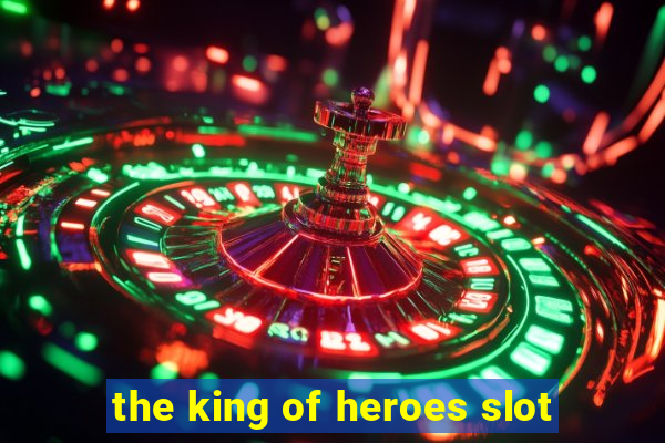 the king of heroes slot