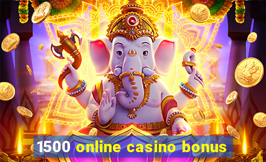 1500 online casino bonus