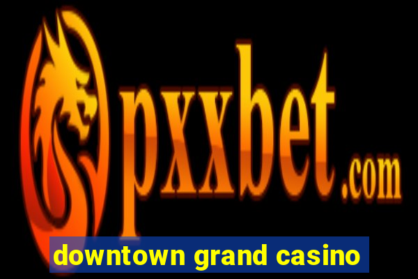 downtown grand casino