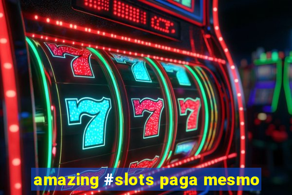 amazing #slots paga mesmo