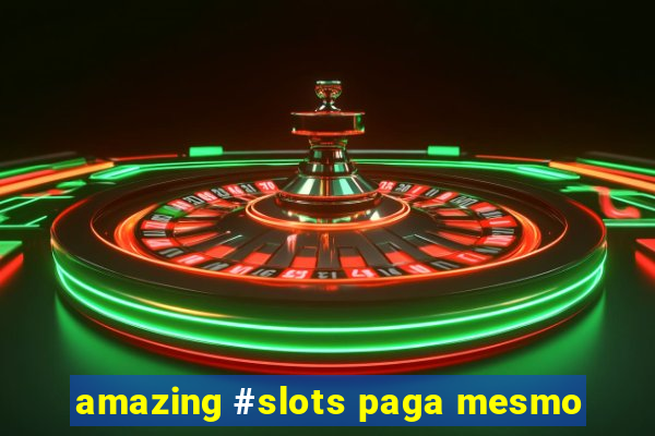 amazing #slots paga mesmo