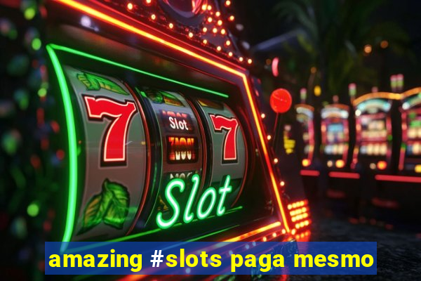 amazing #slots paga mesmo