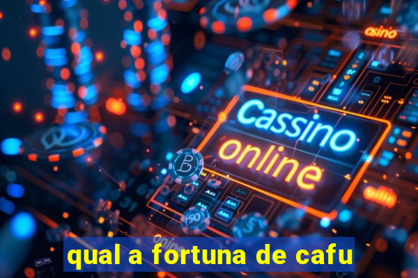 qual a fortuna de cafu