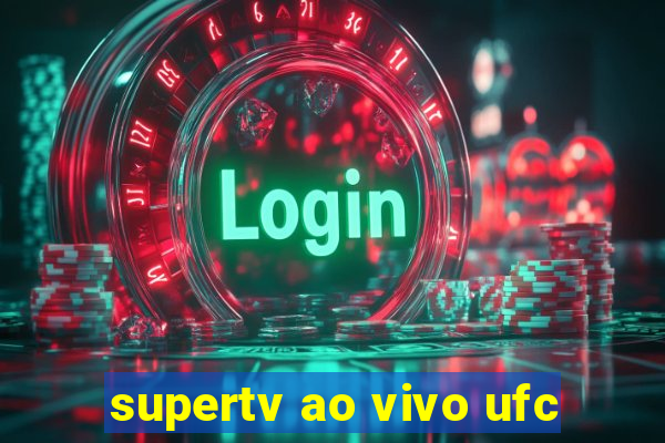 supertv ao vivo ufc