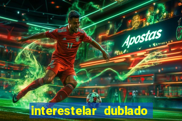 interestelar dublado 4k interestelar filme completo dublado