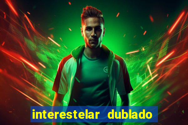 interestelar dublado 4k interestelar filme completo dublado