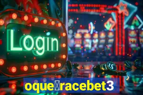 oque茅racebet365