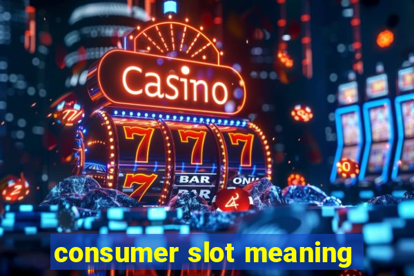 consumer slot meaning