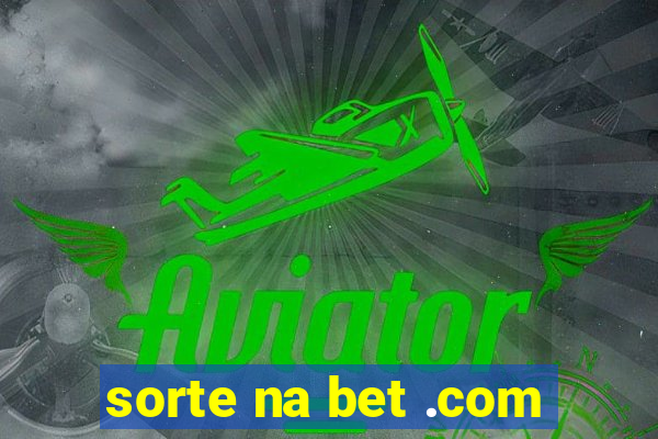 sorte na bet .com