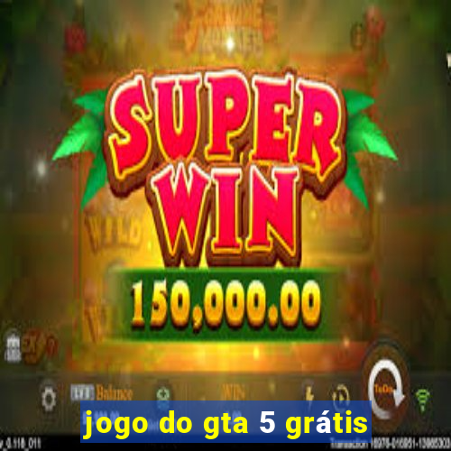 jogo do gta 5 grátis