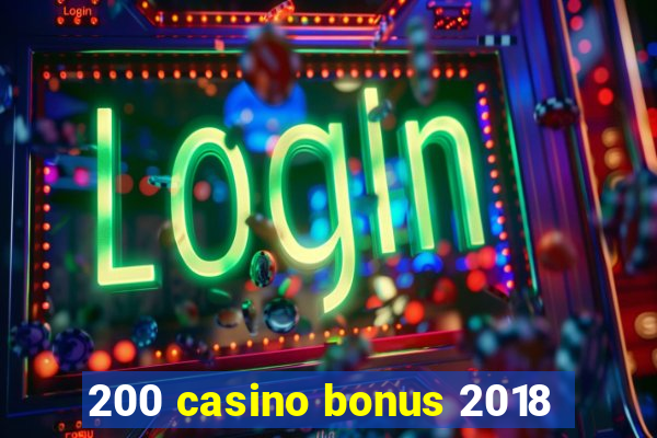 200 casino bonus 2018