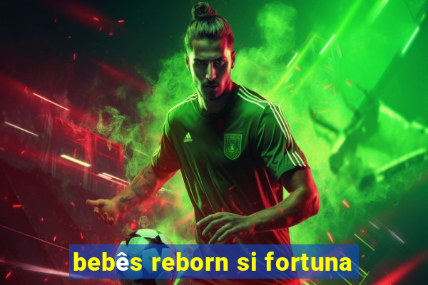 bebês reborn si fortuna