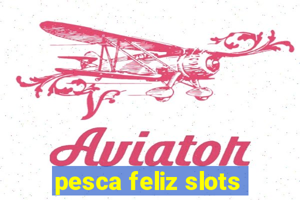 pesca feliz slots