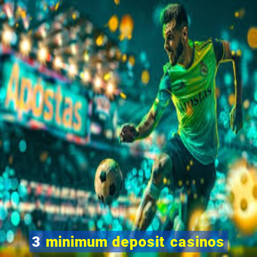 3 minimum deposit casinos