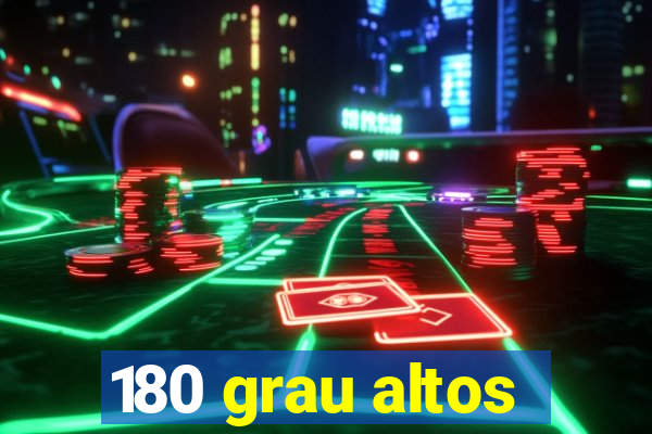 180 grau altos