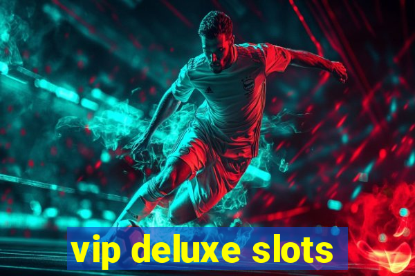 vip deluxe slots