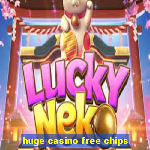 huge casino free chips