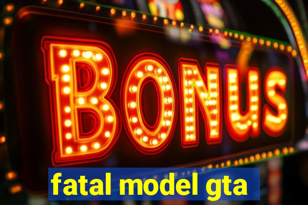 fatal model gta