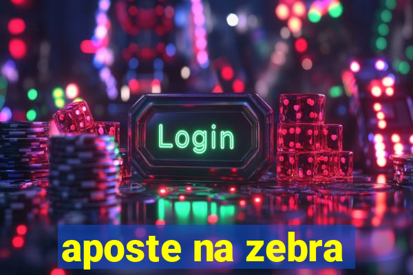 aposte na zebra