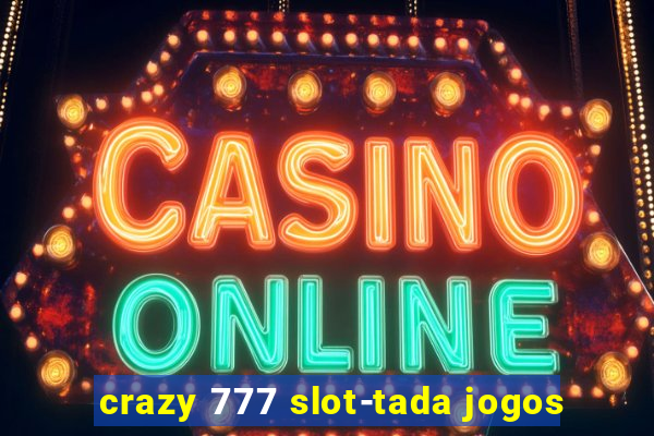 crazy 777 slot-tada jogos