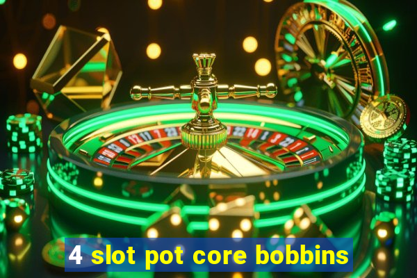 4 slot pot core bobbins